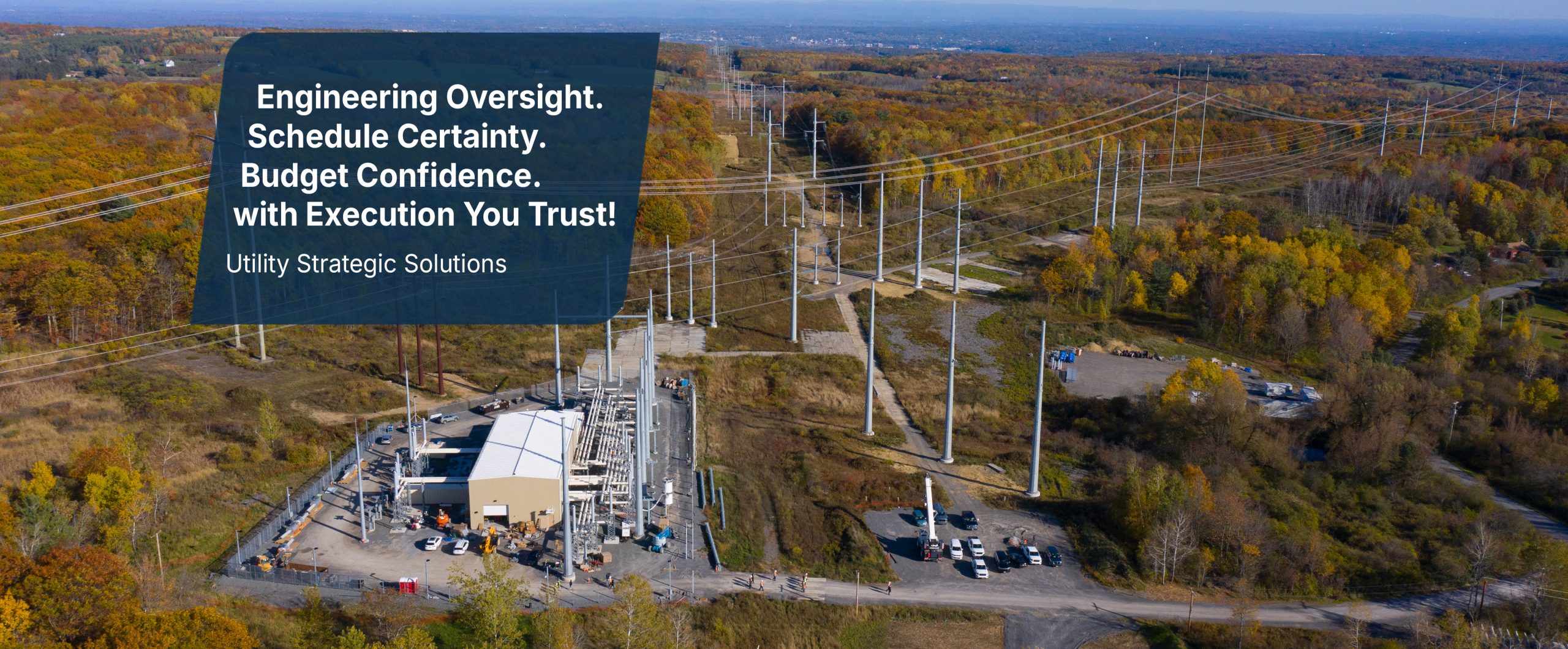Utility Strategic Solutions - Engineering Oversight. Schedule Certainty. Budget Confidence. with Execution You Trust!